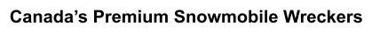 Canada’s Premium Snowmobile Wreckers